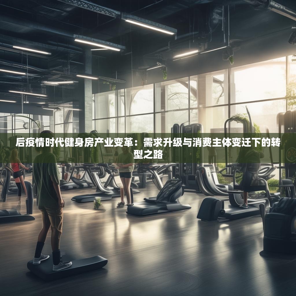 后疫情时代健身房产业变革：需求升级与消费主体变迁下的转型之路