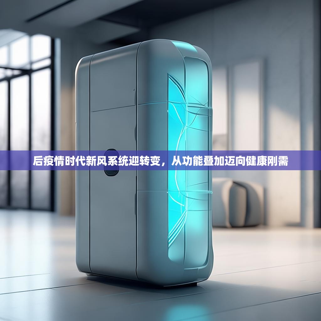 后疫情时代新风系统迎转变，从功能叠加迈向健康刚需