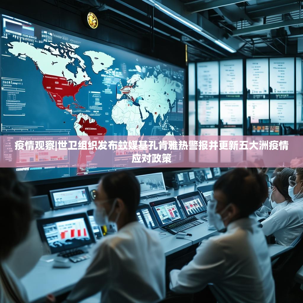 疫情观察|世卫组织发布蚊媒基孔肯雅热警报并更新五大洲疫情应对政策