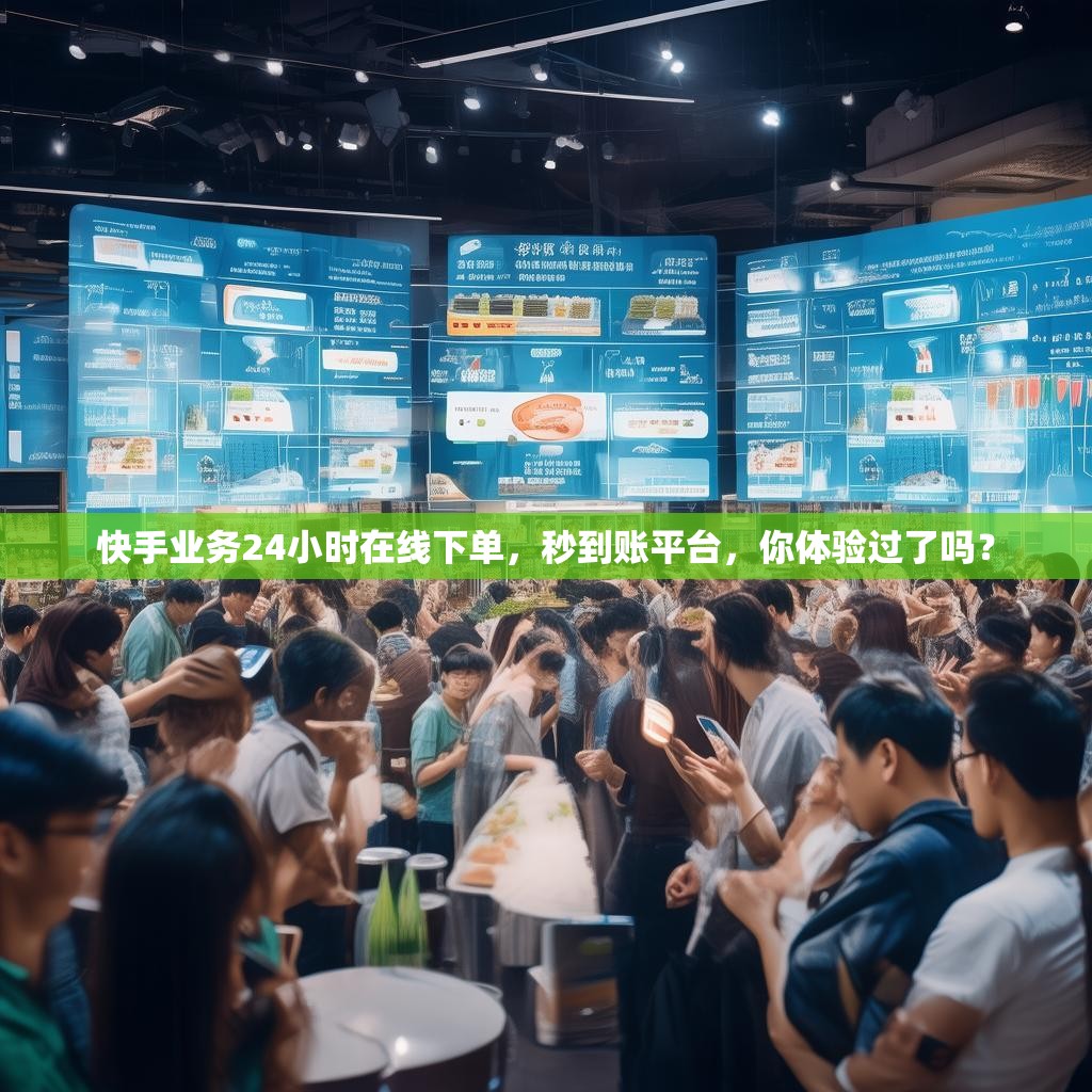 快手业务24小时在线下单，秒到账平台，你体验过了吗？