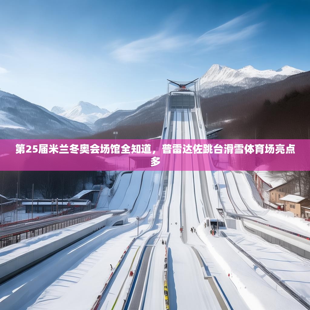 第25届米兰冬奥会场馆全知道，普雷达佐跳台滑雪体育场亮点多