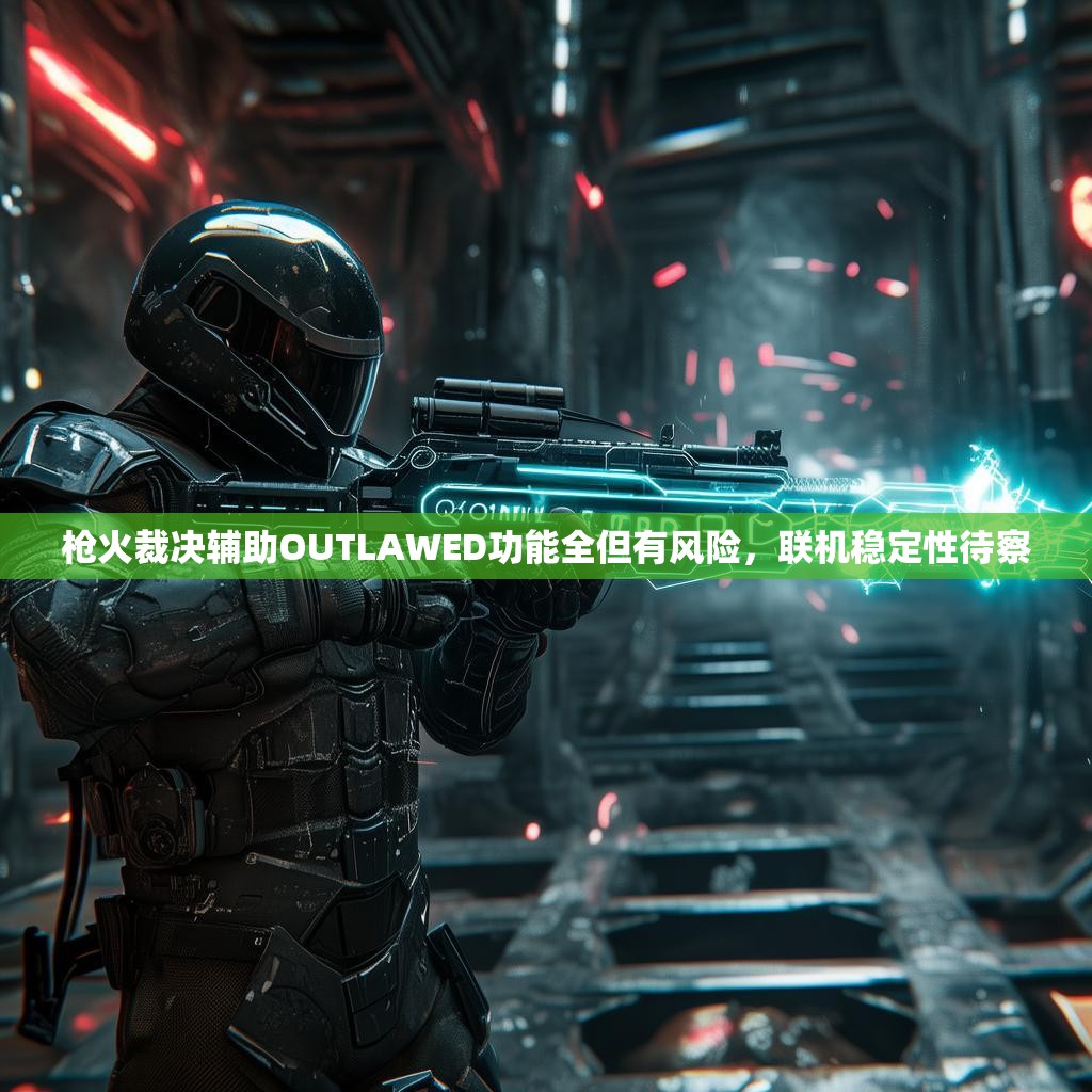 枪火裁决辅助OUTLAWED功能全但有风险，联机稳定性待察