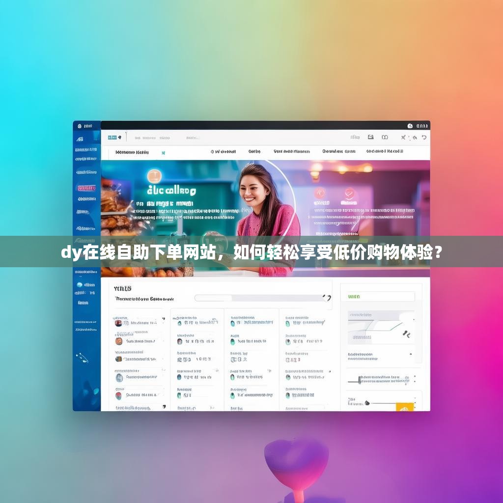 dy在线自助下单网站，如何轻松享受低价购物体验？