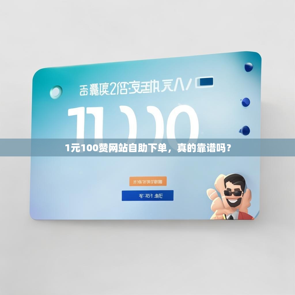 1元100赞网站自助下单，真的靠谱吗？