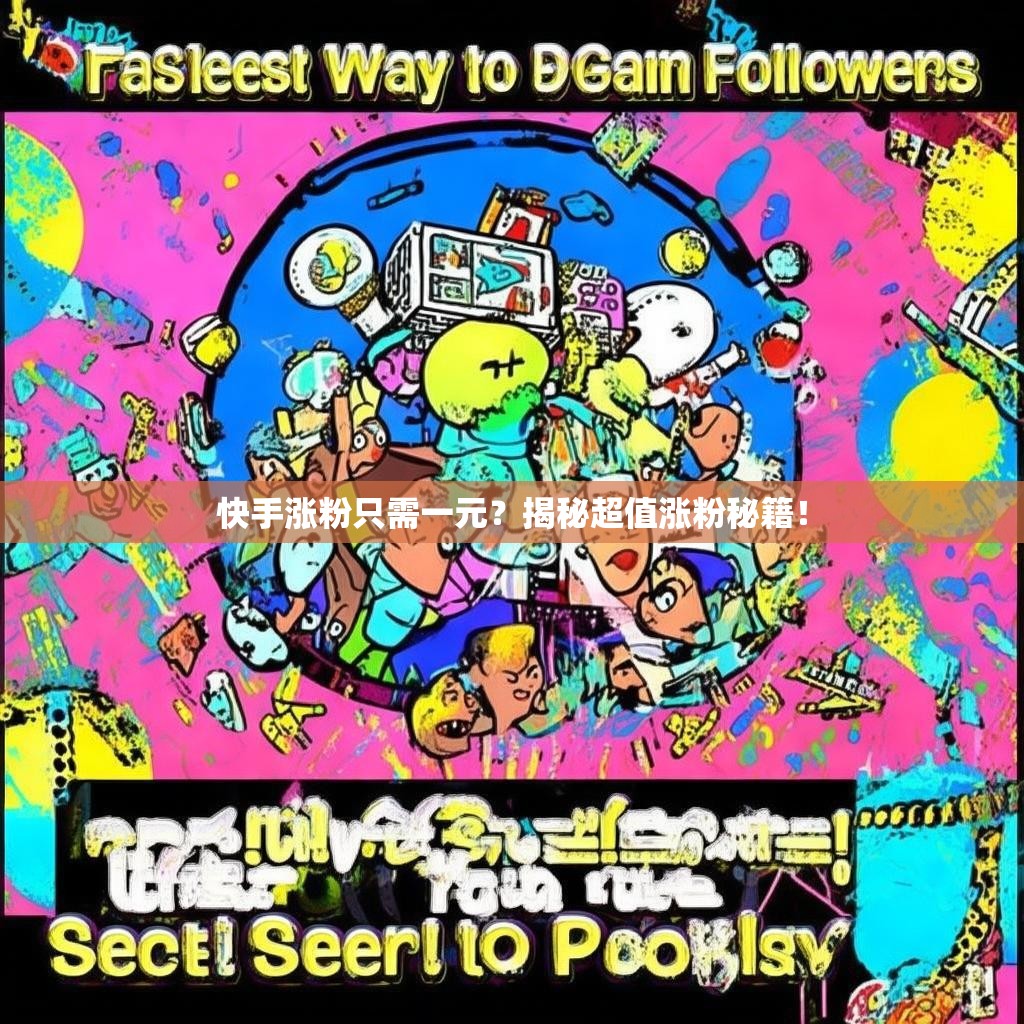 快手涨粉只需一元？揭秘超值涨粉秘籍！