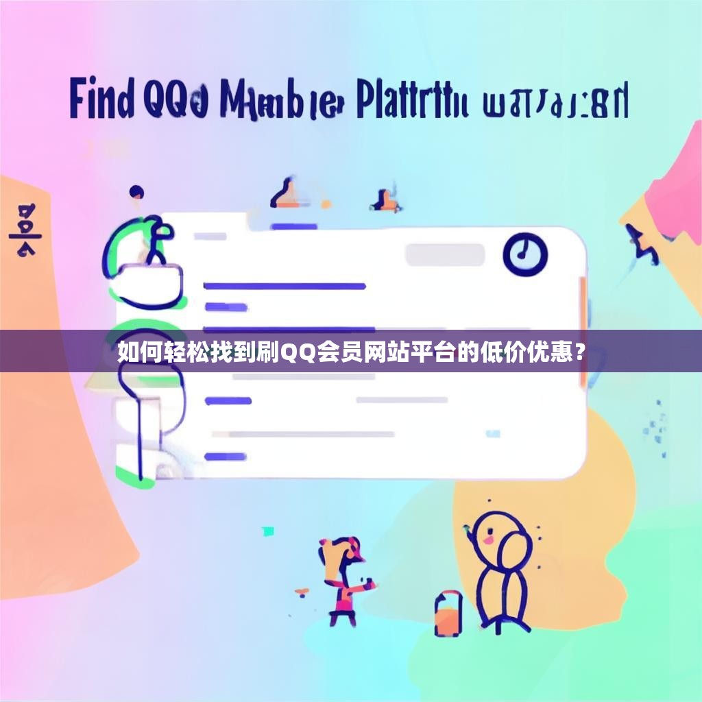 如何轻松找到刷QQ会员网站平台的低价优惠？