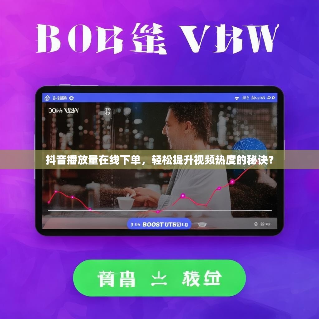 抖音播放量在线下单，轻松提升视频热度的秘诀？
