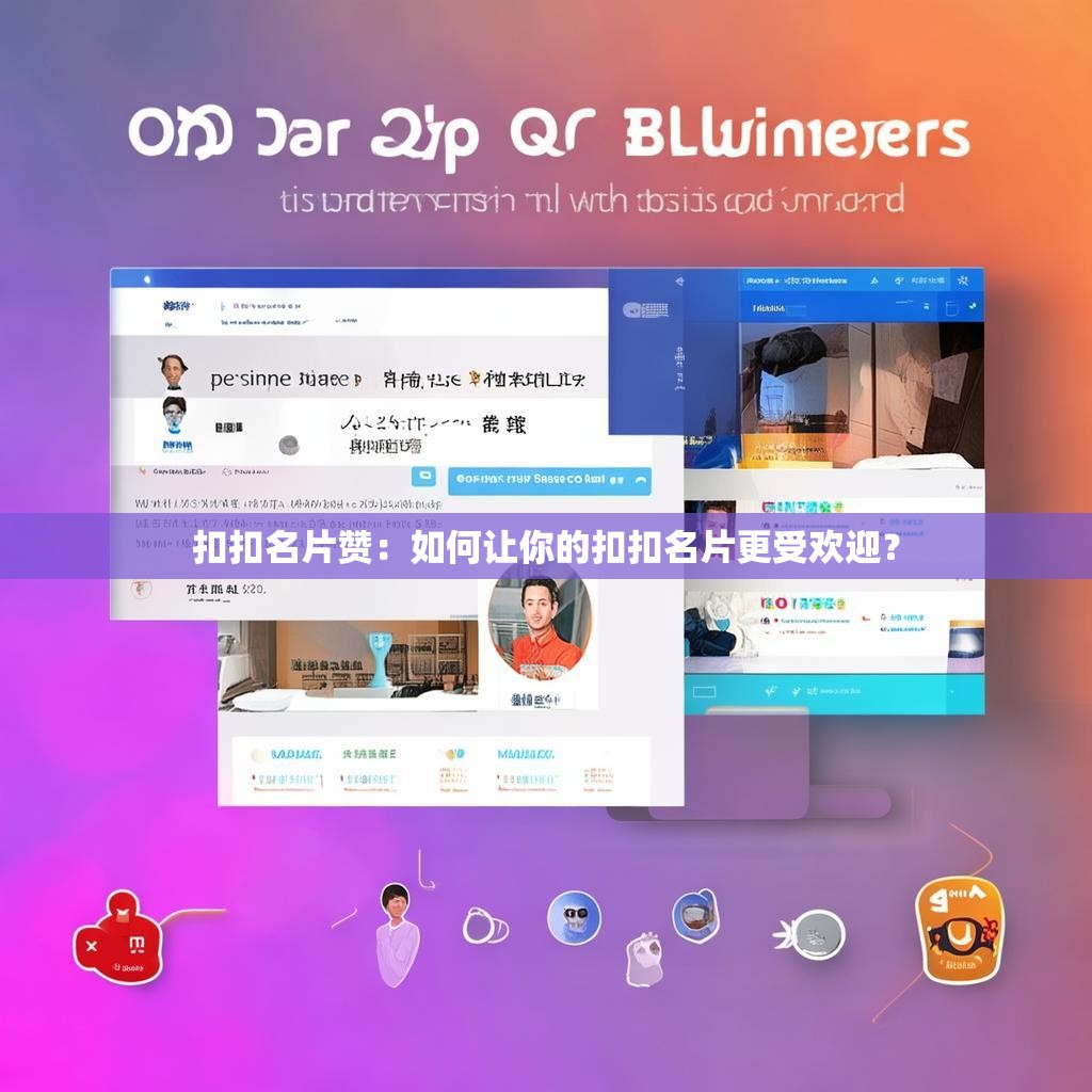 扣扣名片赞:如何让你的扣扣名片更受欢迎?