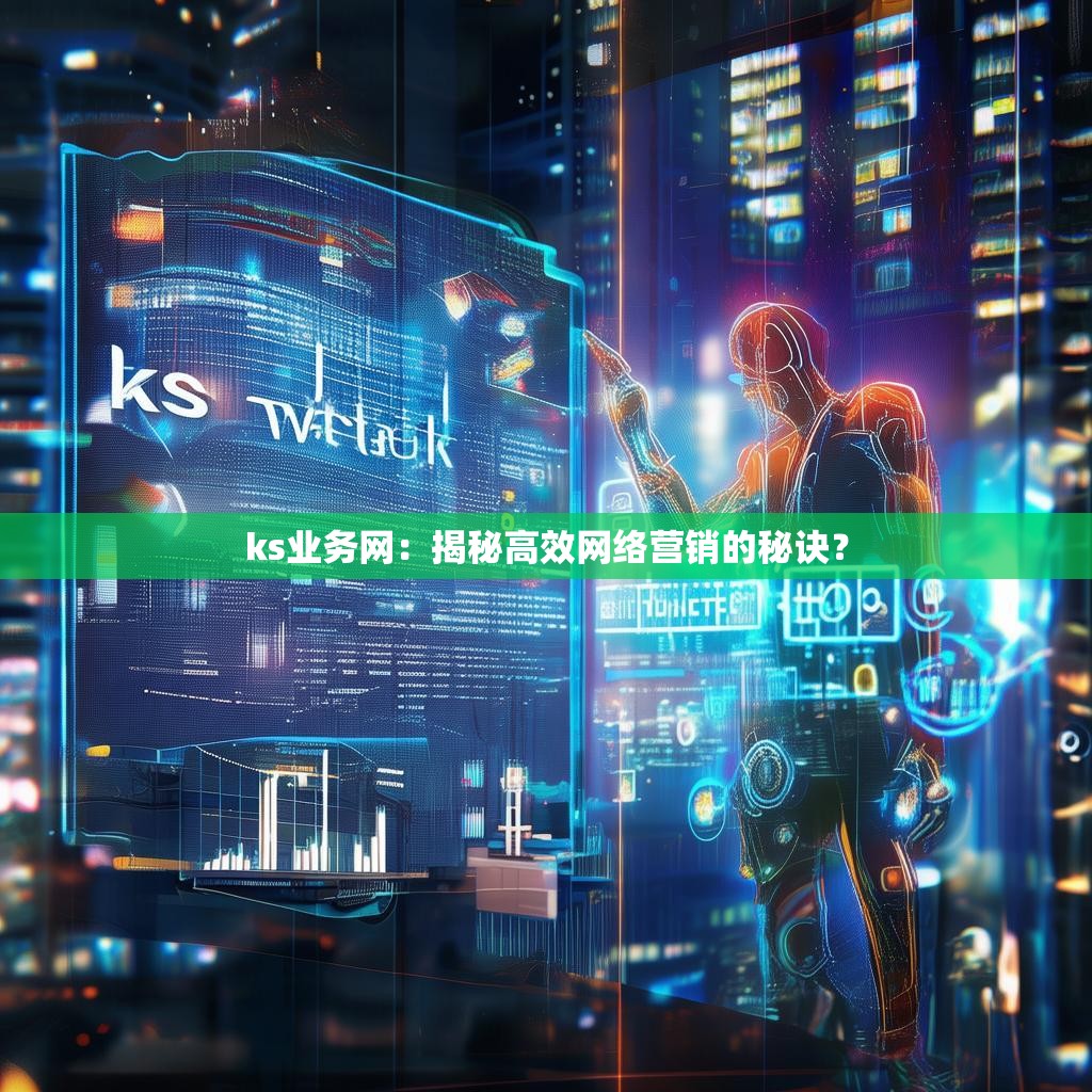 ks业务网：揭秘高效网络营销的秘诀？
