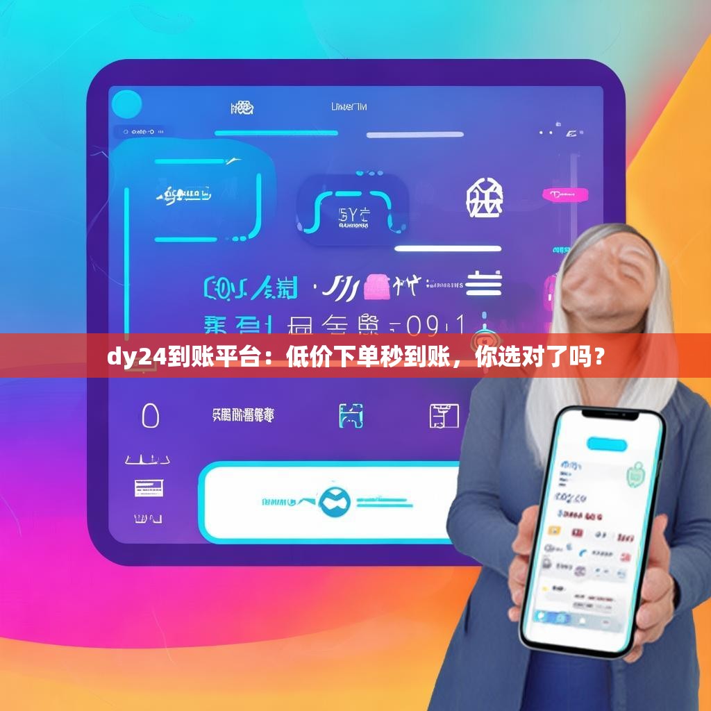 dy24到账平台：低价下单秒到账，你选对了吗？