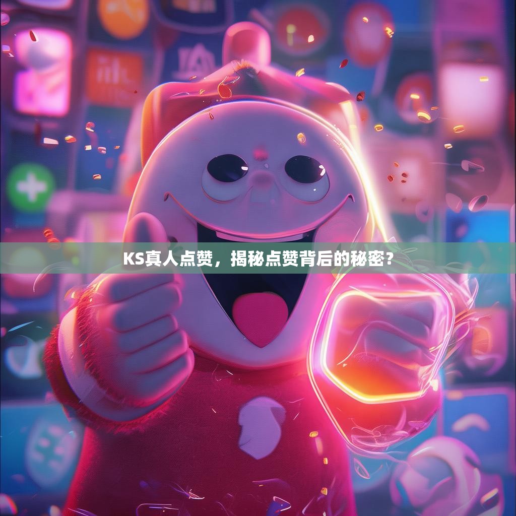 KS真人点赞,揭秘点赞背后的秘密?