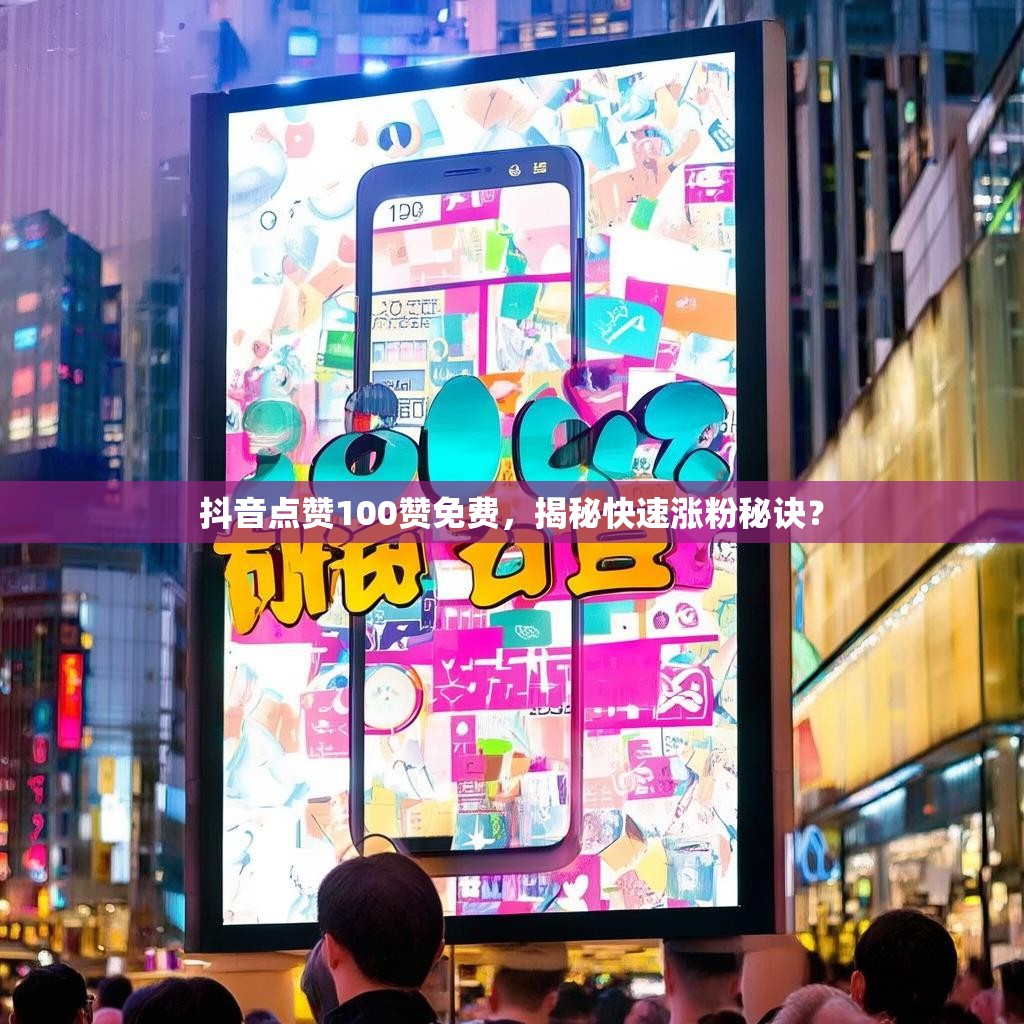 抖音点赞100赞免费，揭秘快速涨粉秘诀？
