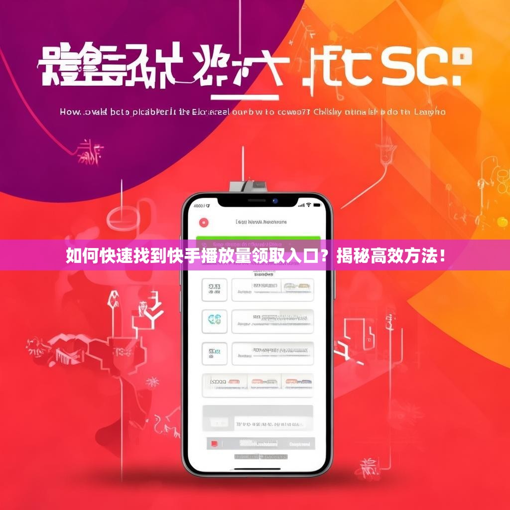 如何快速找到快手播放量领取入口?揭秘高效方法!