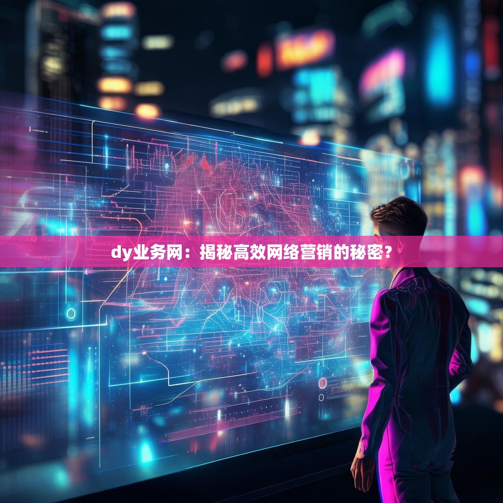 dy业务网：揭秘高效网络营销的秘密？