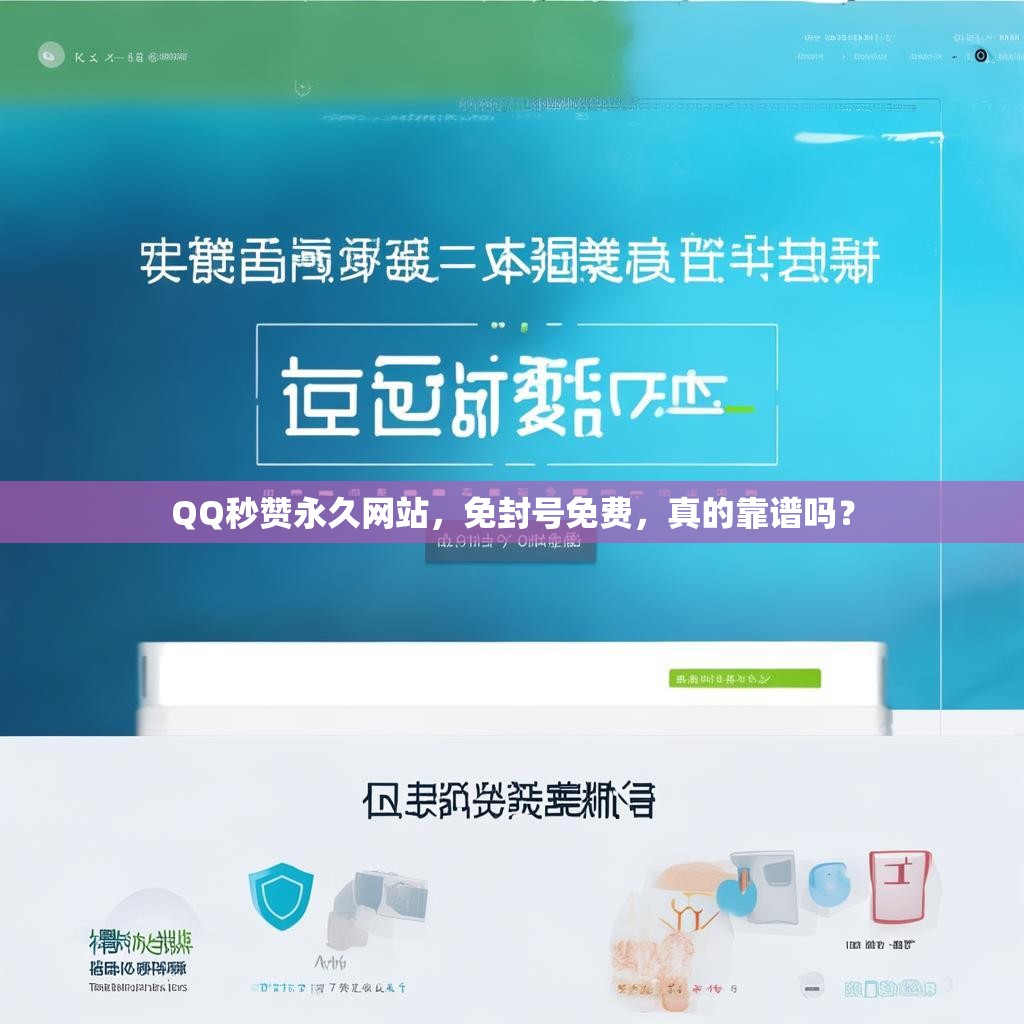 QQ秒赞永久网站，免封号免费，真的靠谱吗？