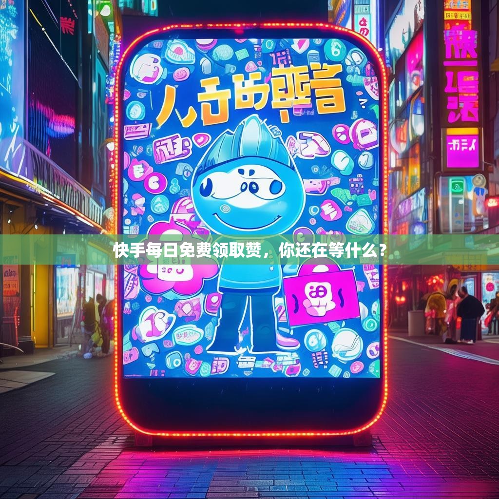 快手每日免费领取赞，你还在等什么？