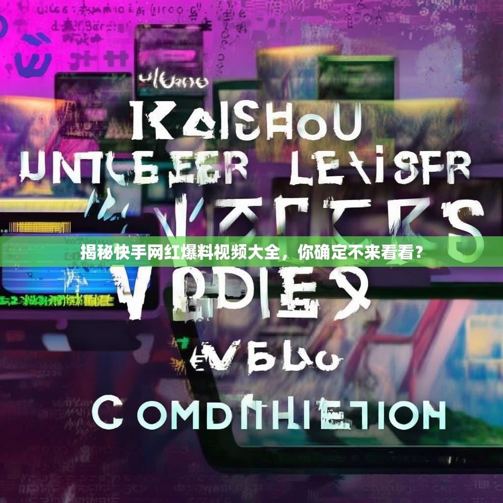 揭秘快手网红爆料视频大全，你确定不来看看？