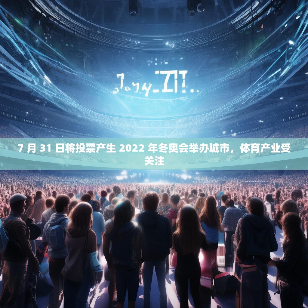 7 月 31 日将投票产生 2022 年冬奥会举办城市，体育产业受关注