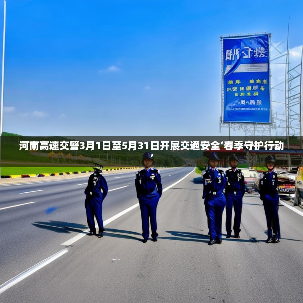 河南高速交警3月1日至5月31日开展交通安全‘春季守护行动’