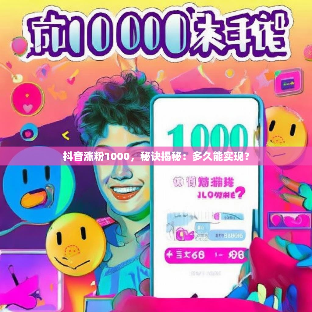 抖音涨粉1000，秘诀揭秘：多久能实现？