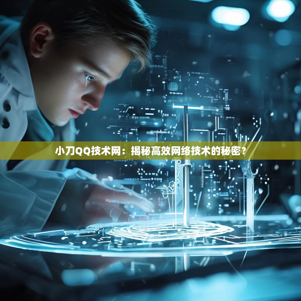 小刀QQ技术网：揭秘高效网络技术的秘密？