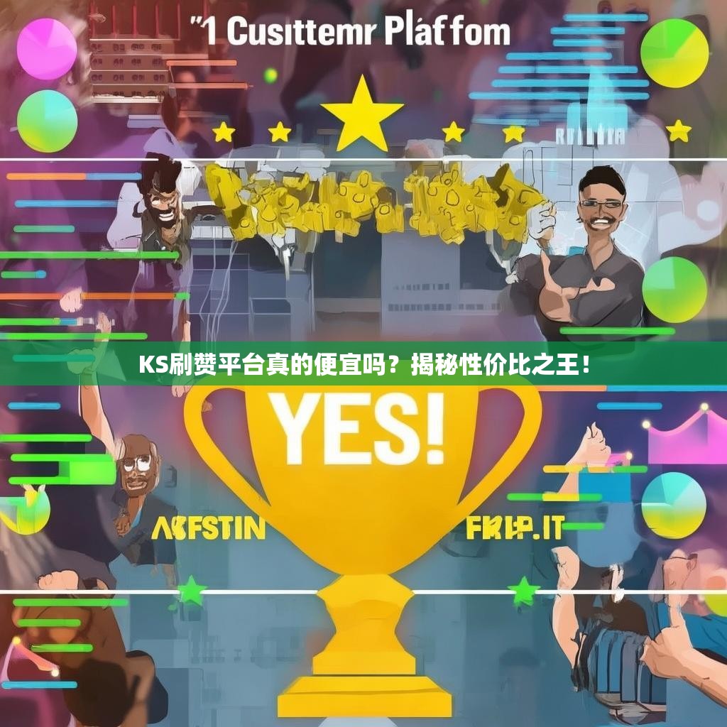 KS刷赞平台真的便宜吗？揭秘性价比之王！