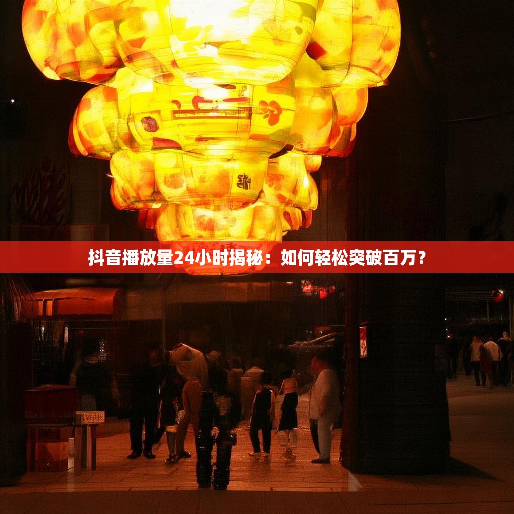 抖音播放量24小时揭秘：如何轻松突破百万？