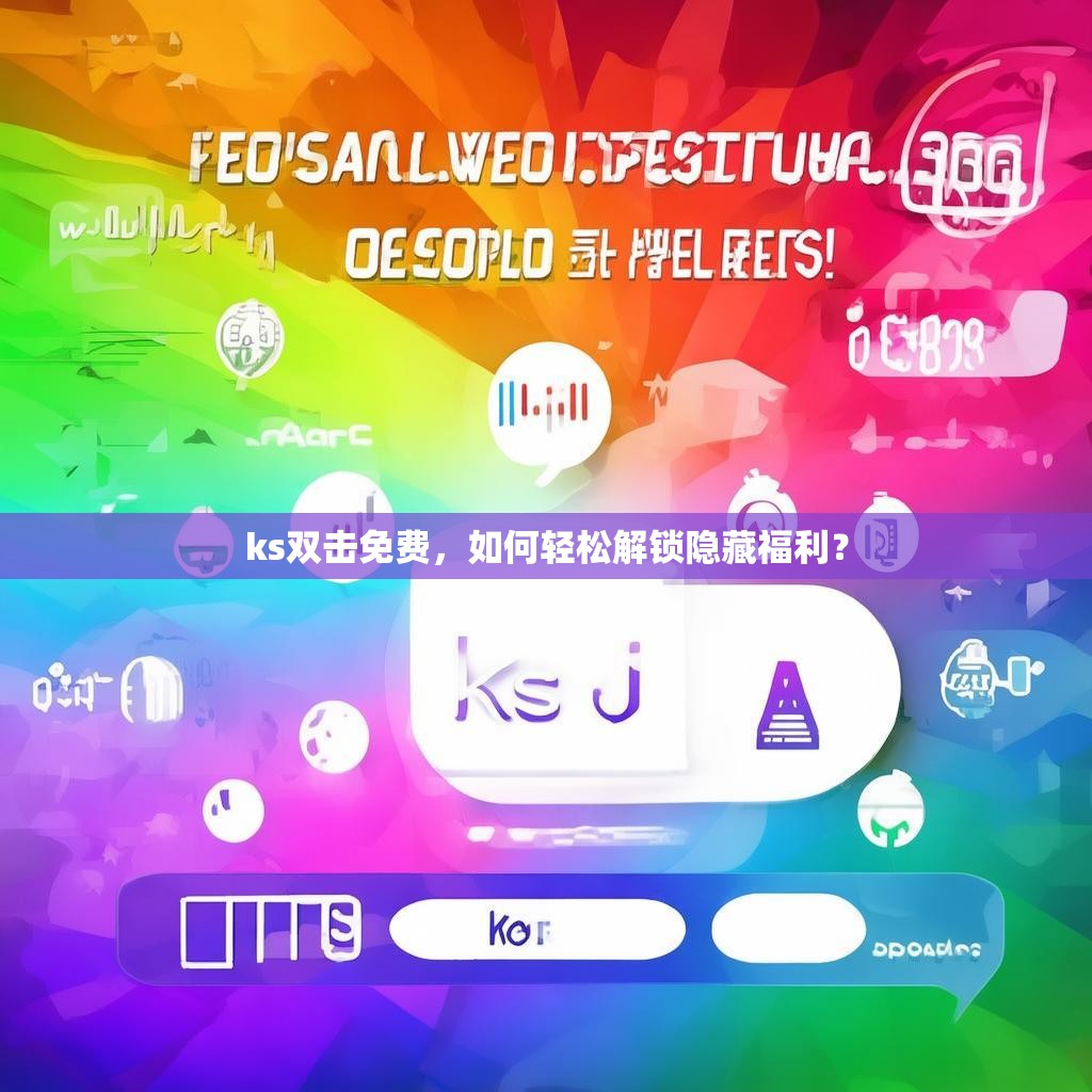 ks双击免费，如何轻松解锁隐藏福利？