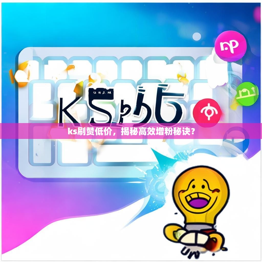 ks刷赞低价，揭秘高效增粉秘诀？