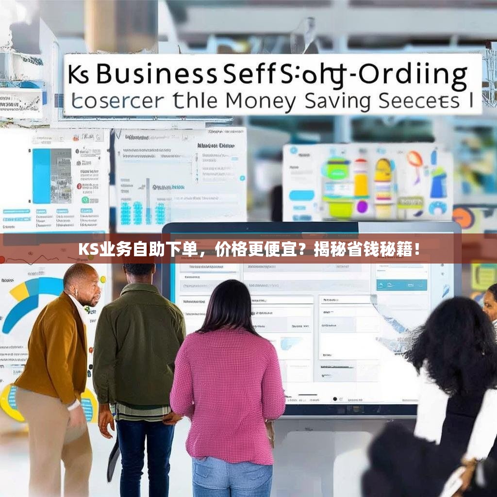 KS业务自助下单，价格更便宜？揭秘省钱秘籍！