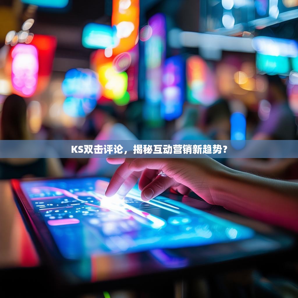 KS双击评论，揭秘互动营销新趋势？