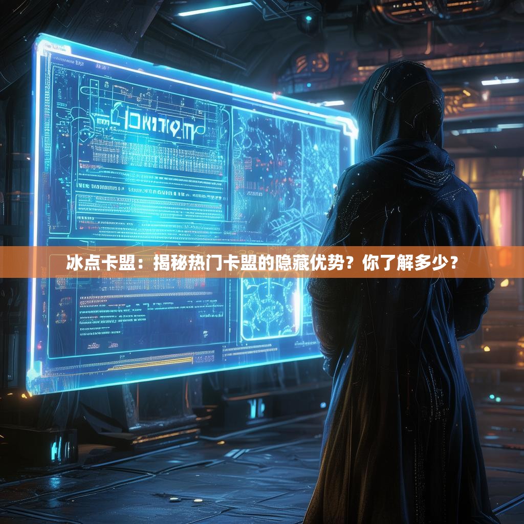 冰点卡盟：揭秘热门卡盟的隐藏优势？你了解多少？