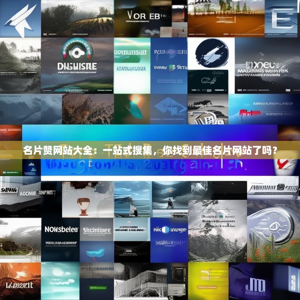 名片赞网站大全：一站式搜集，你找到最佳名片网站了吗？