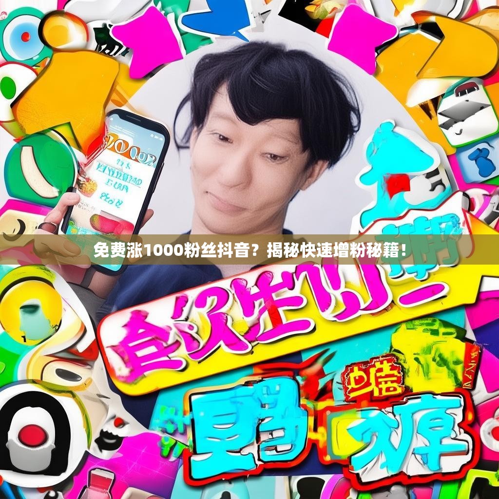 免费涨1000粉丝抖音？揭秘快速增粉秘籍！
