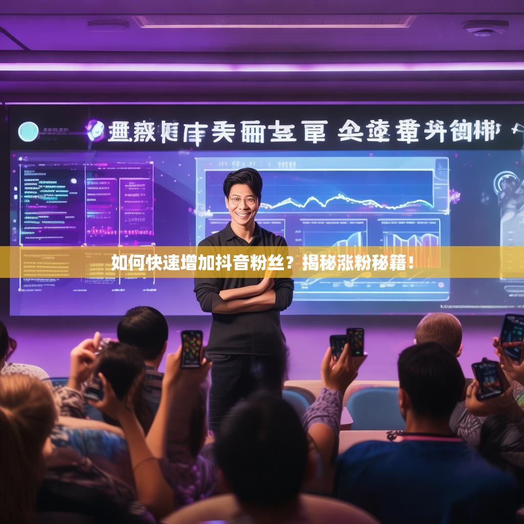 如何快速增加抖音粉丝？揭秘涨粉秘籍！