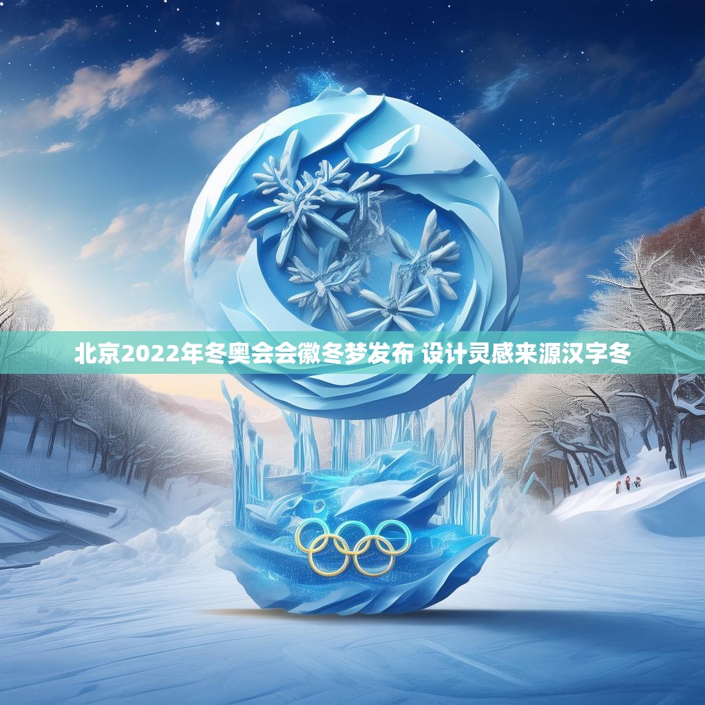 北京2022年冬奥会会徽冬梦发布 设计灵感来源汉字冬