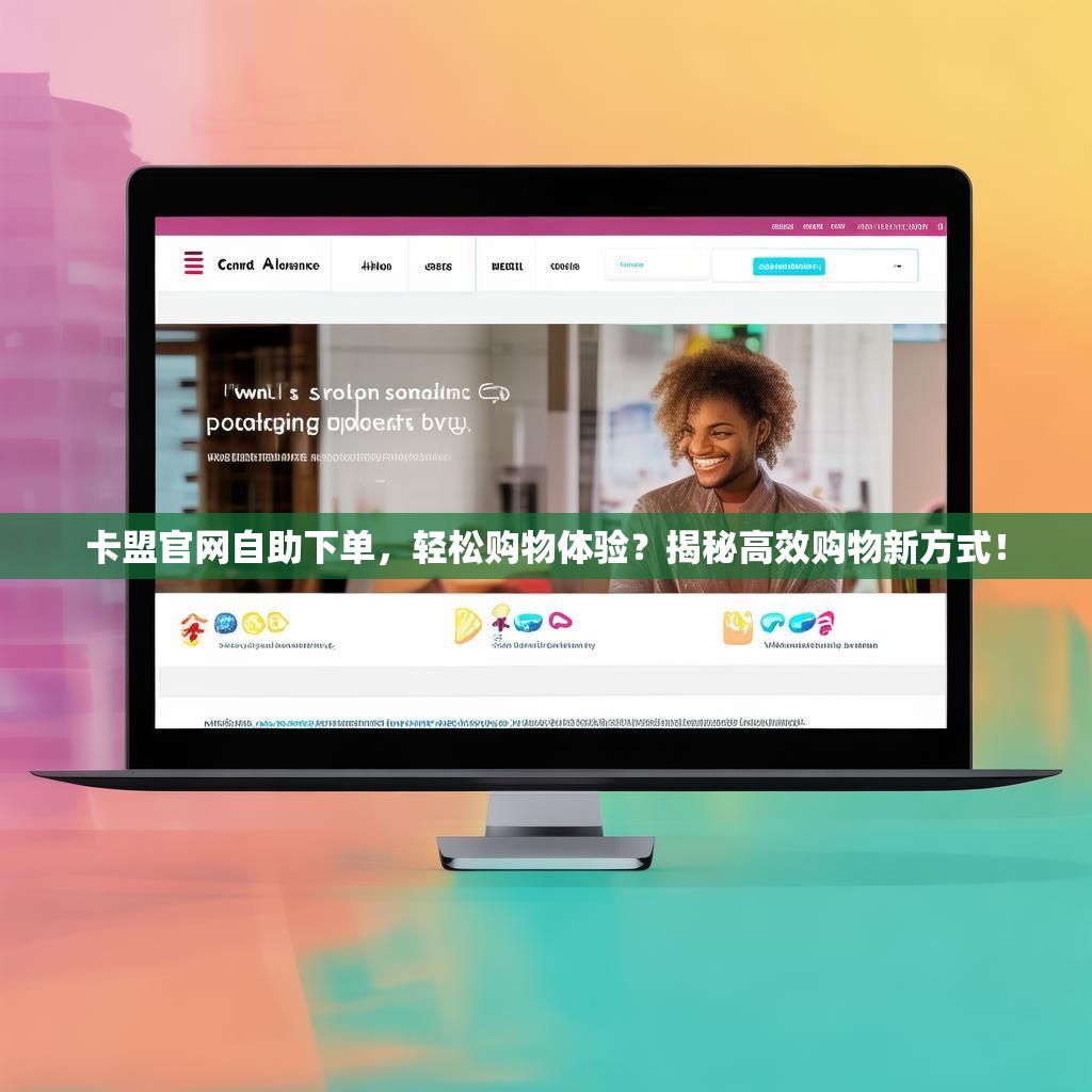 卡盟官网自助下单，轻松购物体验？揭秘高效购物新方式！