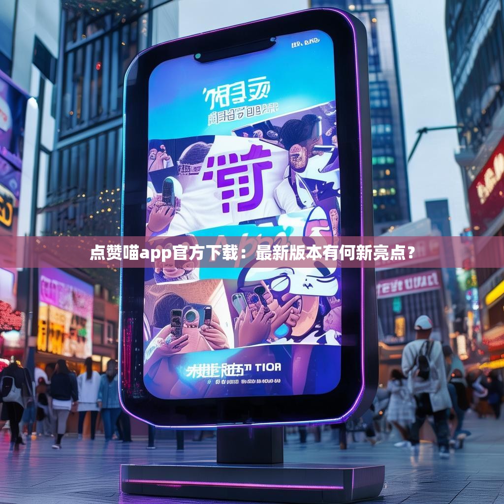点赞喵app官方下载：最新版本有何新亮点？