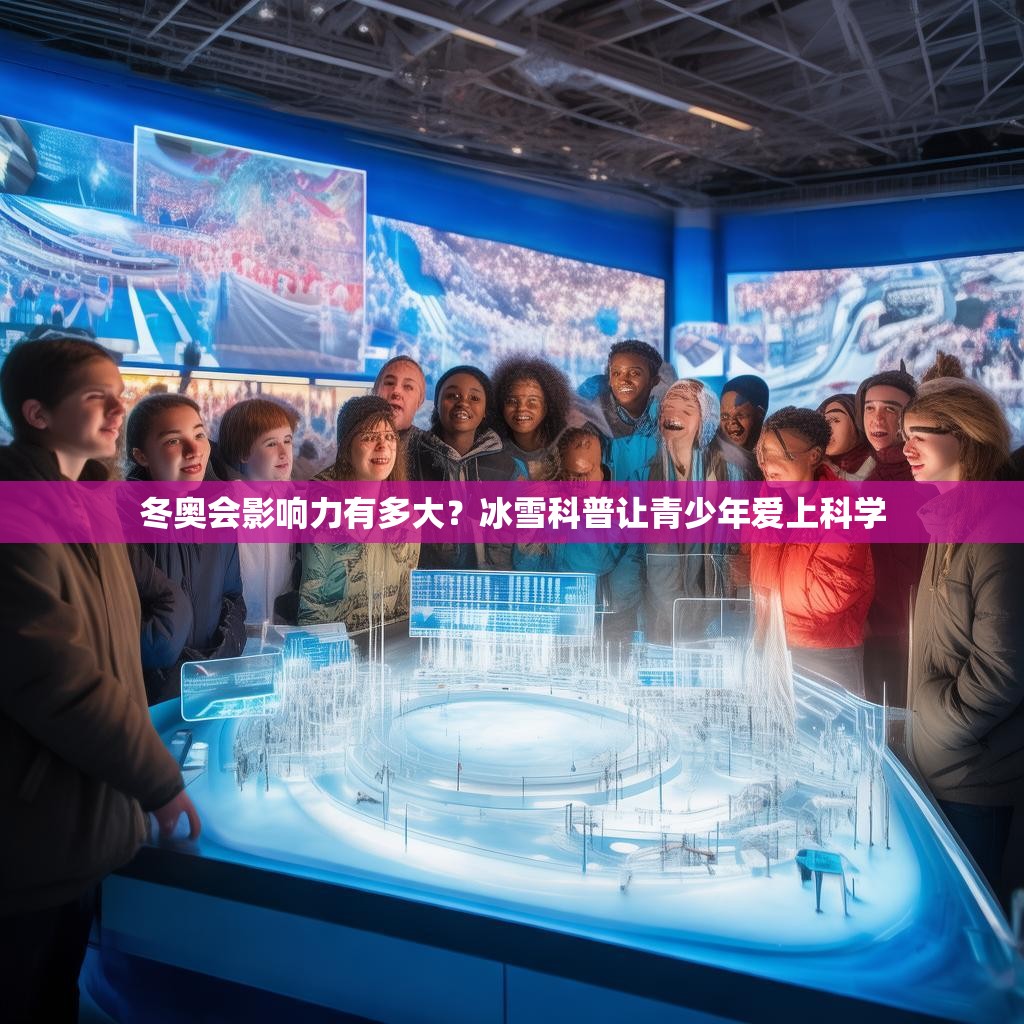 冬奥会影响力有多大？冰雪科普让青少年爱上科学