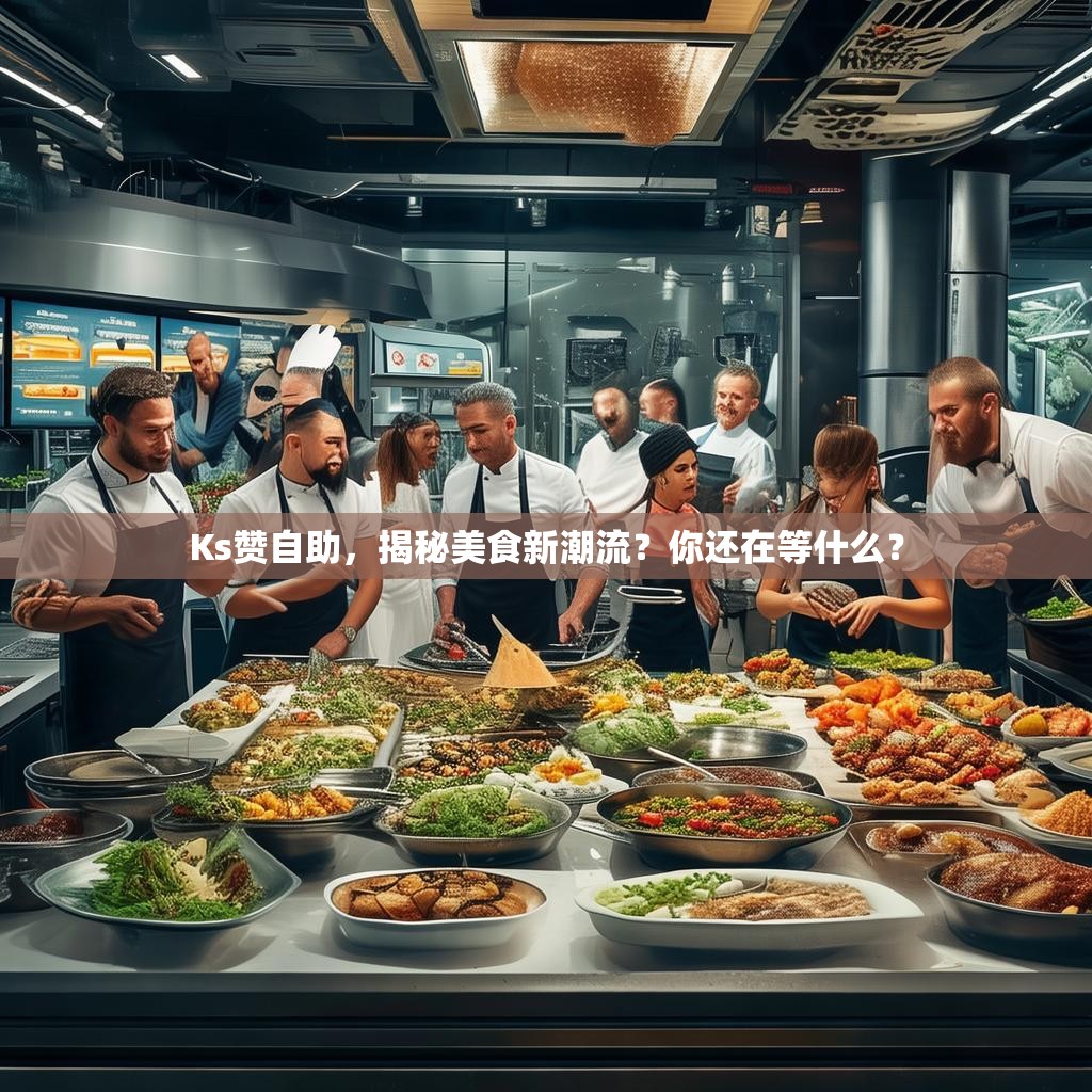 Ks赞自助，揭秘美食新潮流？你还在等什么？