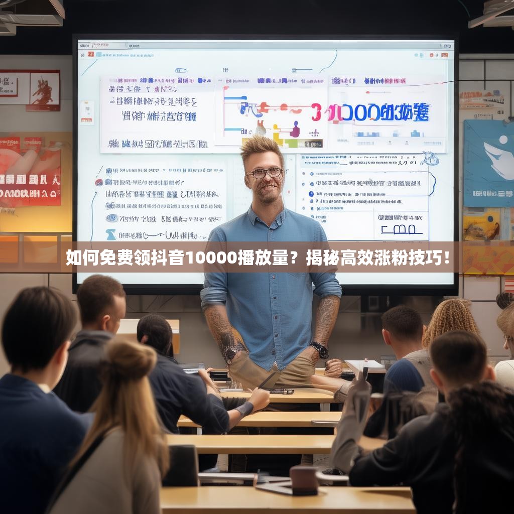 如何免费领抖音10000播放量？揭秘高效涨粉技巧！