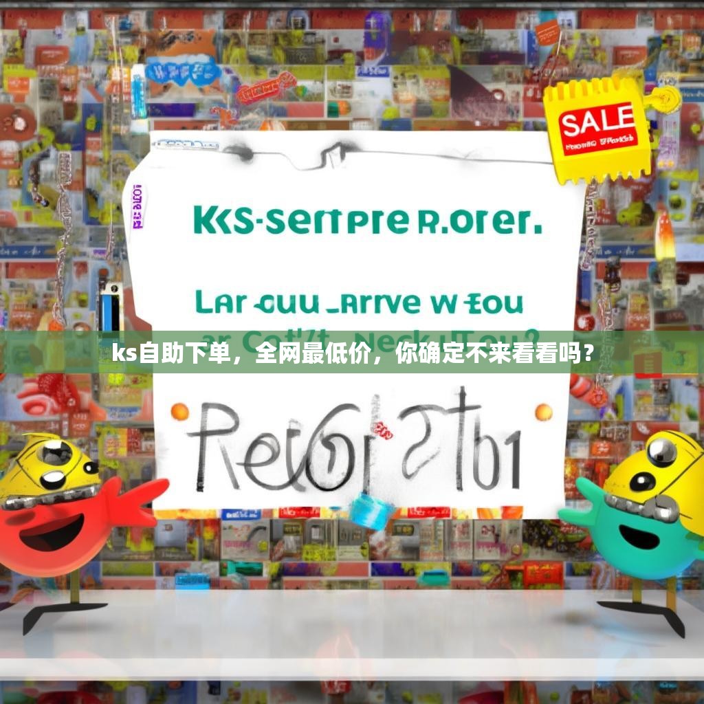 ks自助下单,全网最低价,你确定不来看看吗?