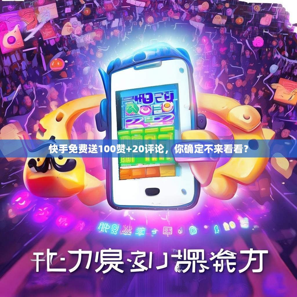 快手免费送100赞+20评论，你确定不来看看？