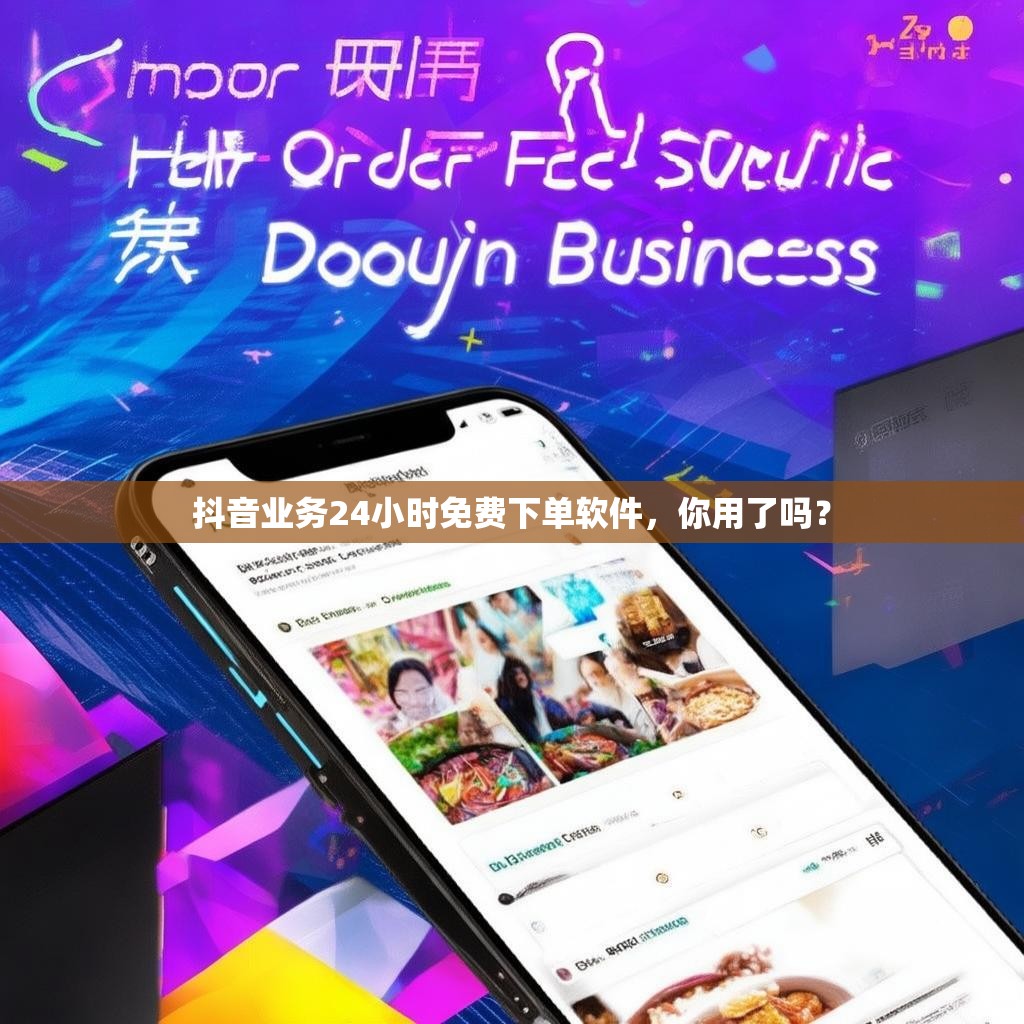 抖音业务24小时免费下单软件，你用了吗？