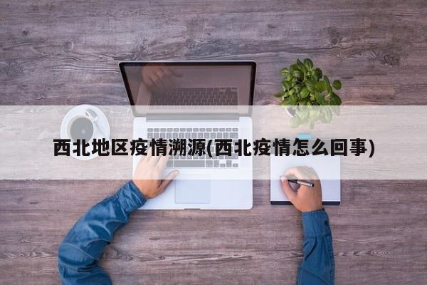 新疆疫情源于同一传染源，新冠溯源工作仍在继续
